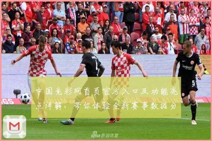 中国竞彩网首页官方入口及功能亮点详解，带你体验全新赛事数据分析魅力