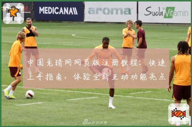 中国竞猜网网页版注册教程：快速上手指南，体验全新互动功能亮点