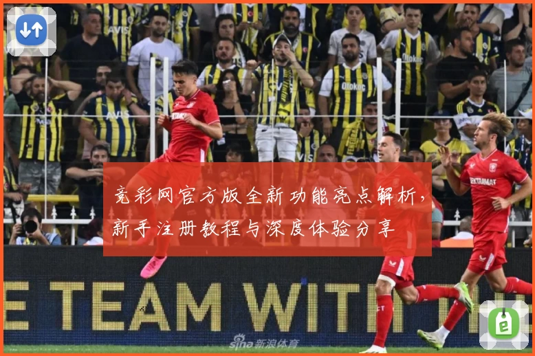 竞彩网官方版全新功能亮点解析，新手注册教程与深度体验分享