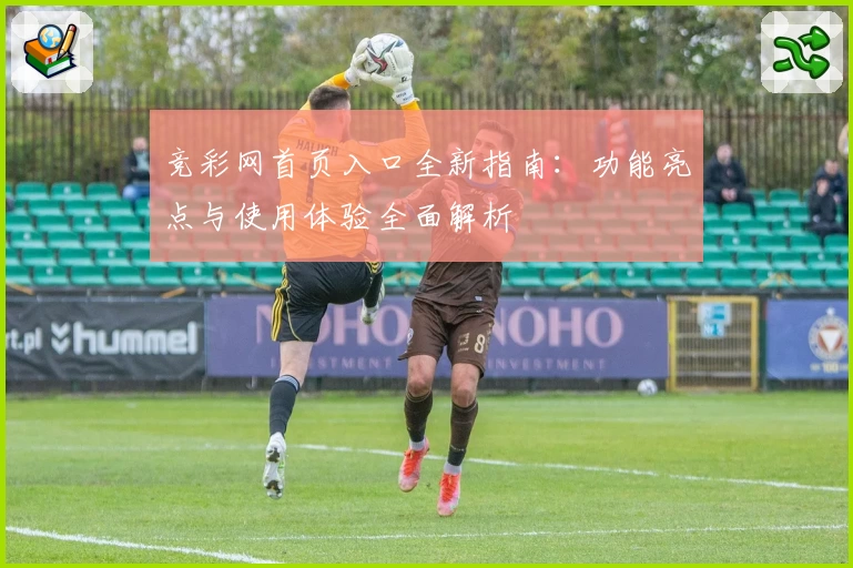 竞彩网首页入口全新指南：功能亮点与使用体验全面解析