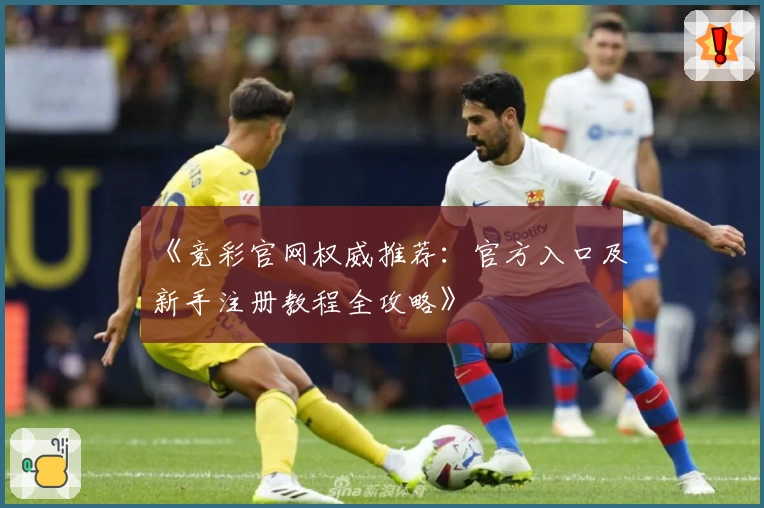 《竞彩官网权威推荐：官方入口及新手注册教程全攻略》