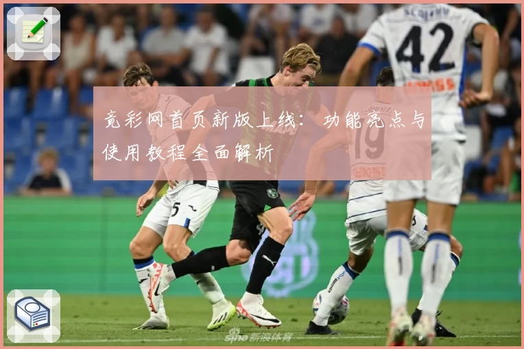 竟彩网首页新版上线:功能亮点与使用教程全面解析