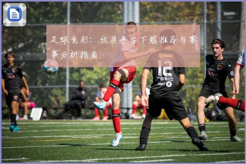 足球竞彩:优质平台下载推荐与赛事分析指南