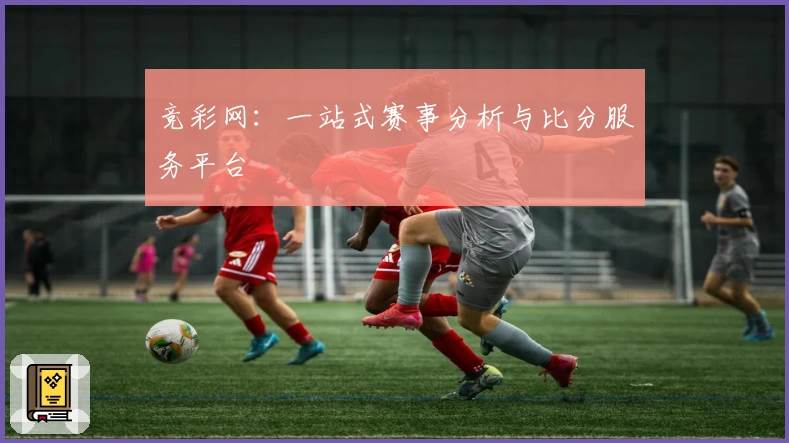 竞彩网:一站式赛事分析与比分服务平台