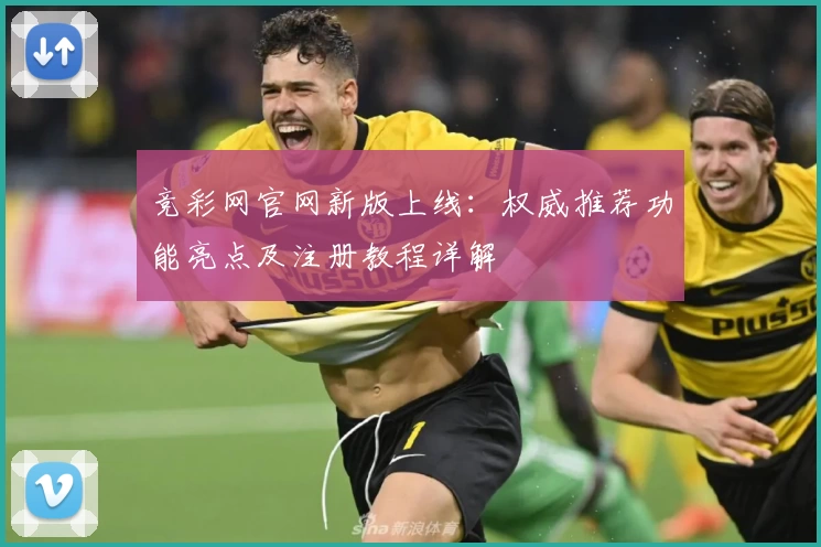 竞彩网官网新版上线：权威推荐功能亮点及注册教程详解
