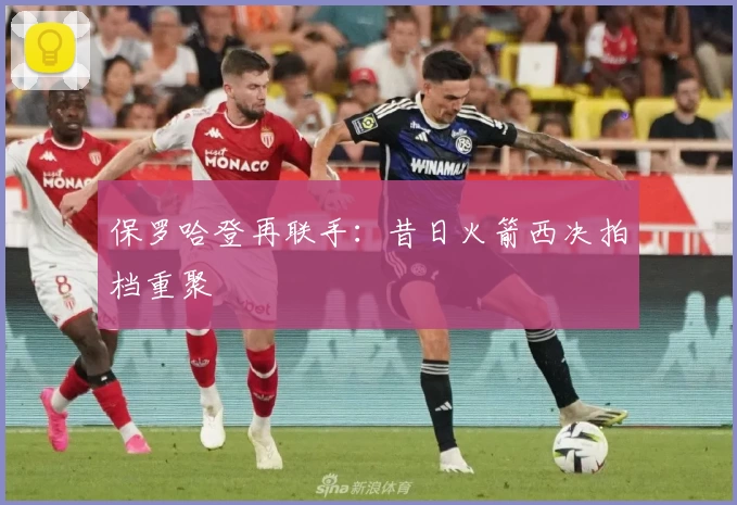 保罗哈登再联手:昔日火箭西决拍档重聚